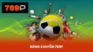 Bóng Chuyền 789P - Sân Chơi Thể Thao Của Dân Chơi Thứ Thiệt