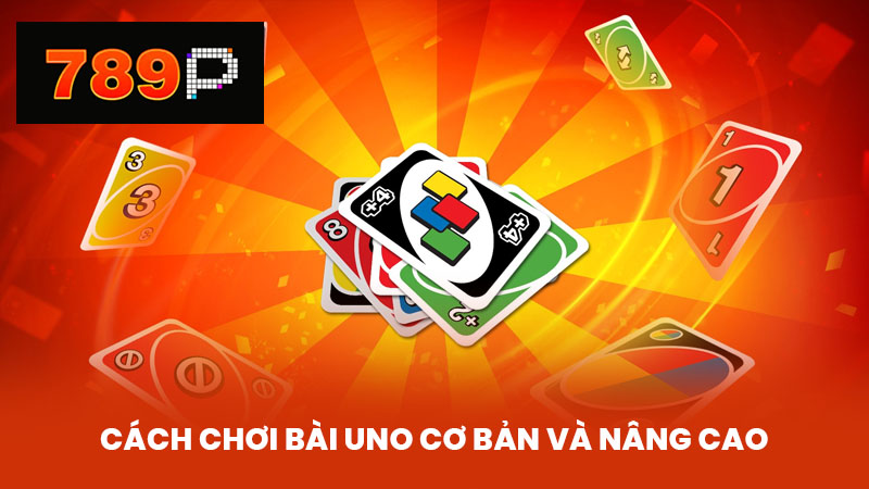Cách chơi bài Uno cơ bản và nâng cao