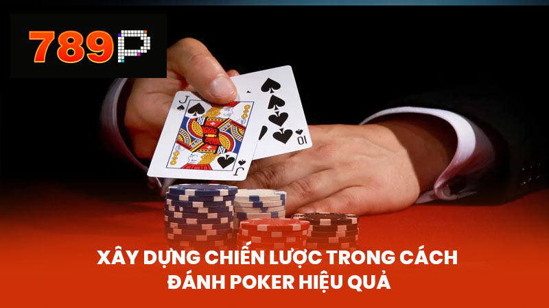 Xây Dựng Chiến Lược trong Cách Đánh Poker Hiệu Quả
