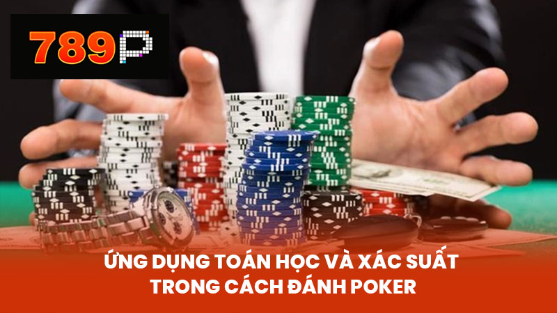 Ứng Dụng Toán Học Và Xác Suất Trong Cách Đánh Poker