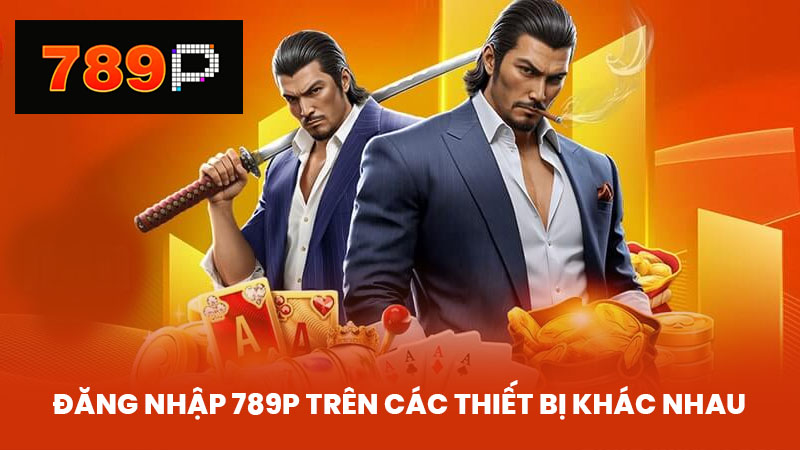 Đăng nhập 789P trên các thiết bị khác nhau