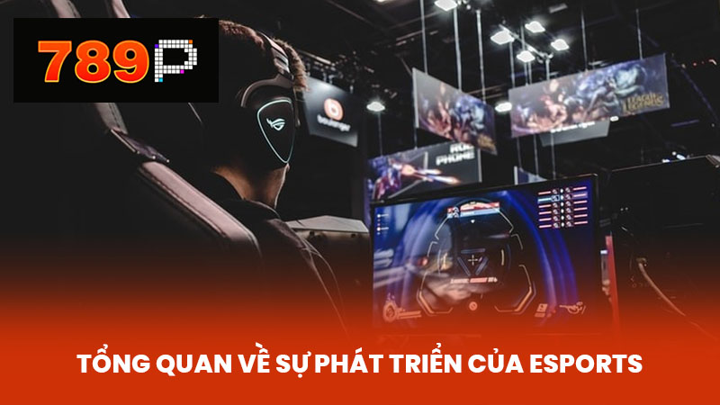 Tổng quan về sự phát triển của Esports