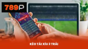 Kèo Tài Xỉu 2 Trái – Cá Độ Không Giới Hạn Tại 789P