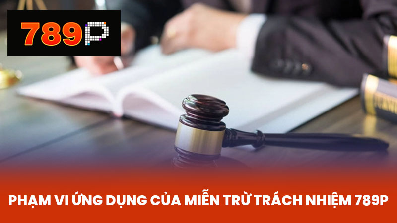 Phạm vi ứng dụng của Miễn trừ trách nhiệm 789P