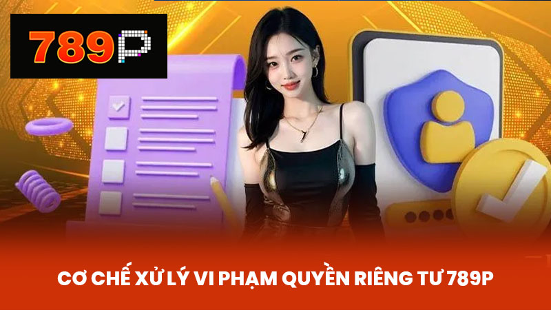 Cơ chế xử lý vi phạm quyền riêng tư 789P