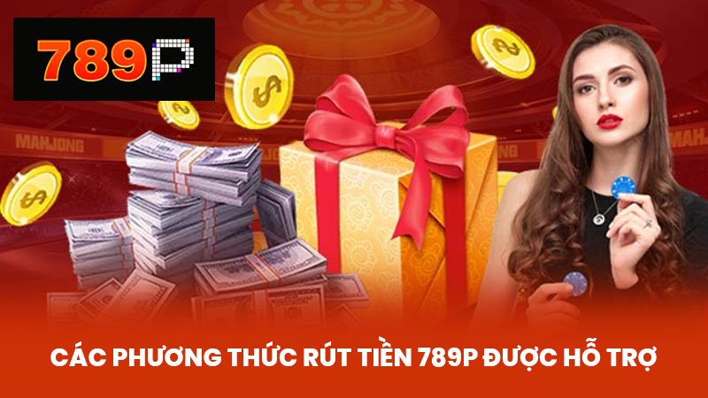 Các phương thức rút tiền 789P được hỗ trợ