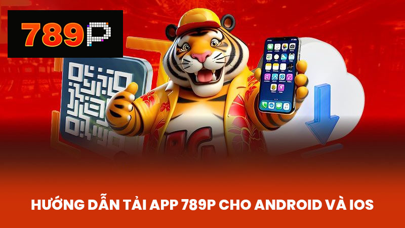 Hướng Dẫn Tải App 789P Cho Android và iOS