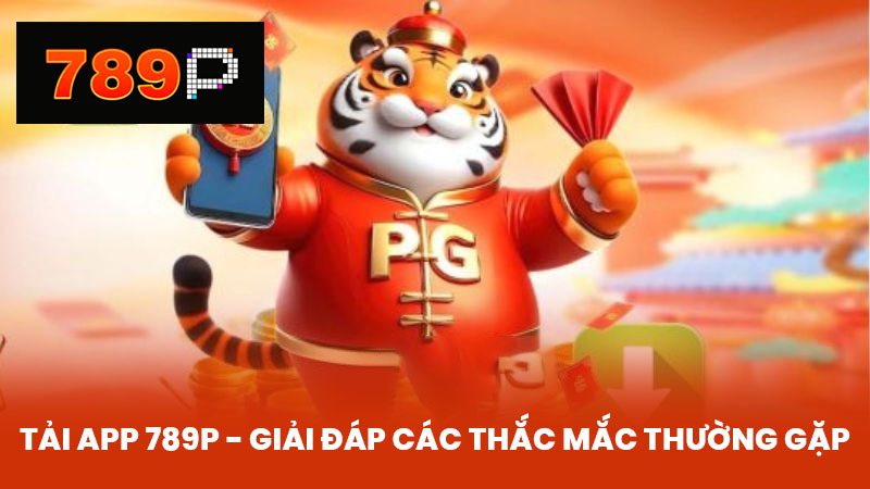 Tải App 789P - Giải Đáp Các Thắc Mắc Thường Gặp