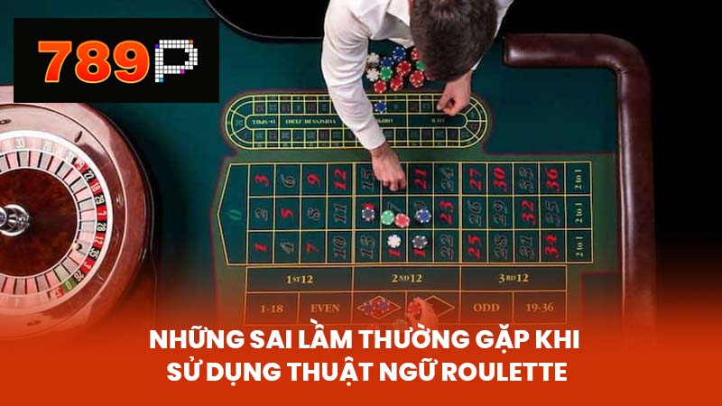 Những Sai Lầm Thường Gặp Khi Sử Dụng Thuật Ngữ Roulette