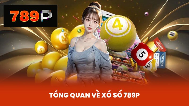 Tổng quan về Xổ số 789P