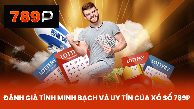Đánh giá tính minh bạch và uy tín của Xổ số 789P