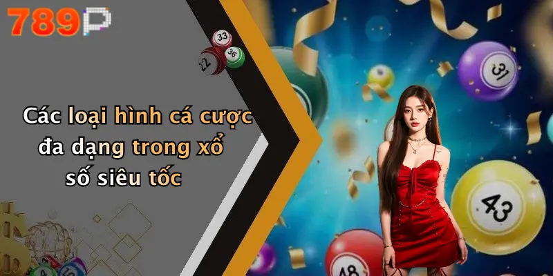 Các loại hình cá cược đa dạng trong xổ số siêu tốc