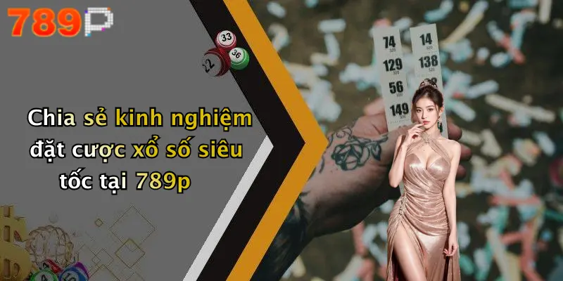 Chia sẻ kinh nghiệm đặt cược xổ số siêu tốc tại 789p