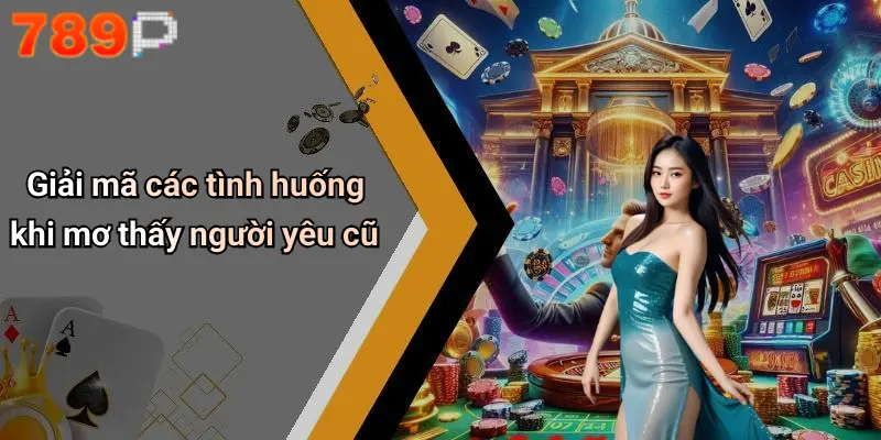 Giải mã các tình huống khi mơ thấy người yêu cũ