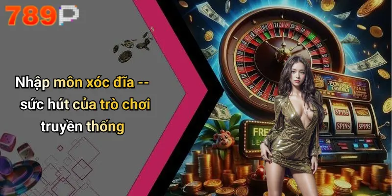 Nhập môn xóc đĩa – sức hút của trò chơi truyền thống