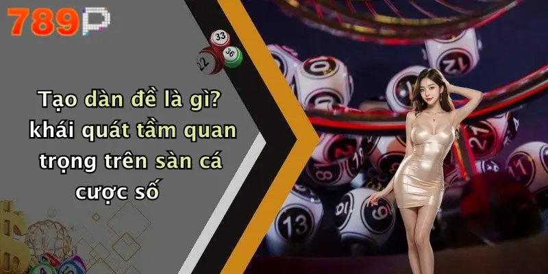 Tạo dàn đề là gì? khái quát tầm quan trọng trên sàn cá cược số