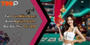 Tiến Lên Miền Nam: Kinh Nghiệm Đánh Bại Đối Thủ Tại 789P
