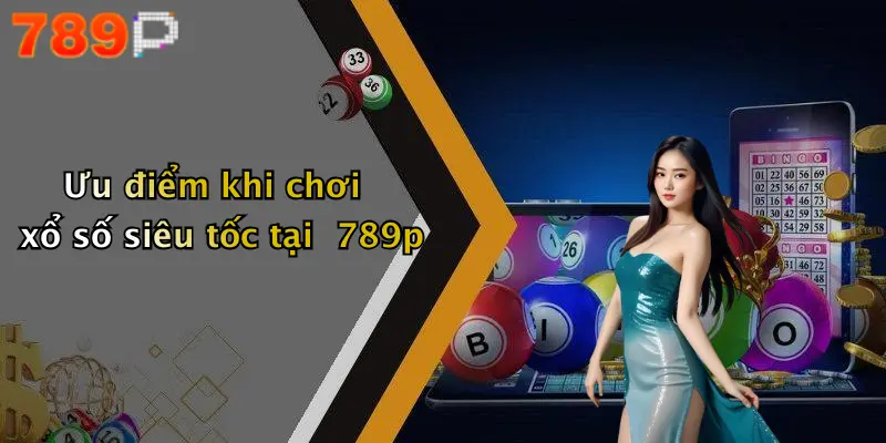 Ưu điểm khi chơi xổ số siêu tốc tại 789p